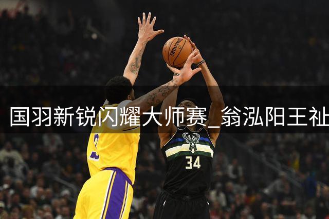 国羽新锐闪耀大师赛 翁泓阳王祉怡挺进八强